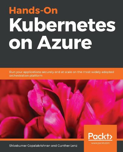 Cover image for Hands-On Kubernetes on Azure: Run your applications securely and at scale on the most widely adopted orchestration platform