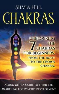 Cover image for Chakras: Unblocking the 7 Chakras for Beginners, from the Root to the Crown Chakra, along with a Guide to Third Eye Awakening for Psychic Development