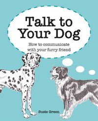 Cover image for Talk to Your Dog: How to Communicate with Your Furry Friend