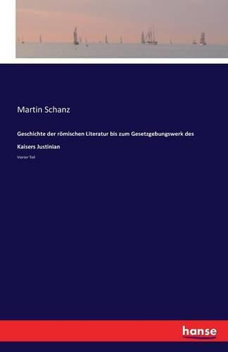 Geschichte der roemischen Literatur bis zum Gesetzgebungswerk des Kaisers Justinian: Vierter Teil