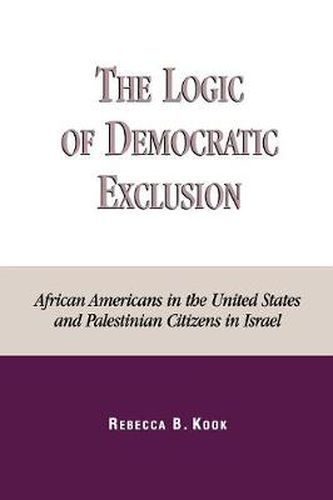 Cover image for The Logic of Democratic Exclusion: African Americans in the United States and Palestinian Citizens in Israel