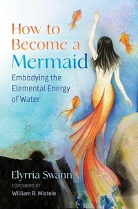 Cover image for How to Become a Mermaid: Embodying the Elemental Energy of Water