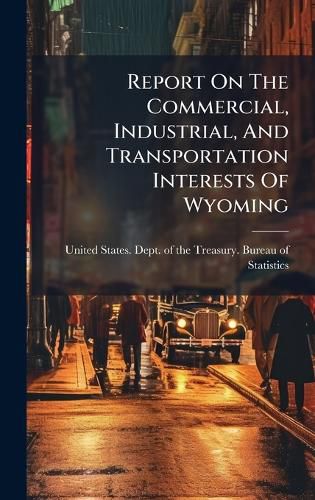 Cover image for Report On The Commercial, Industrial, And Transportation Interests Of Wyoming