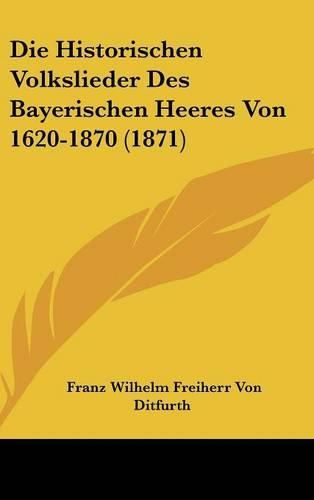 Die Historischen Volkslieder Des Bayerischen Heeres Von 1620-1870 (1871)