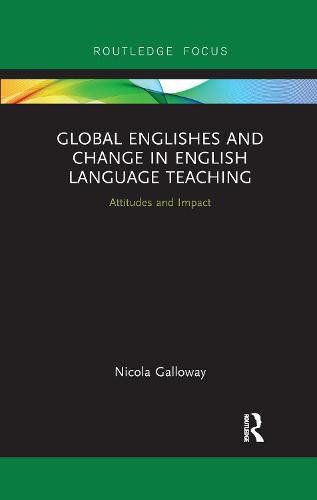 Cover image for Global Englishes and Change in English Language Teaching: Attitudes and Impact