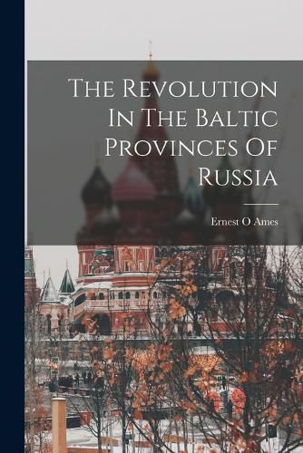 Cover image for The Revolution In The Baltic Provinces Of Russia