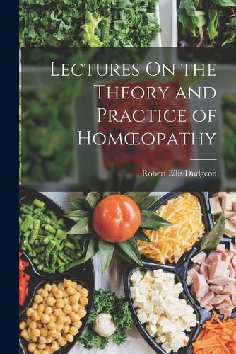 Lectures On the Theory and Practice of Homoeopathy