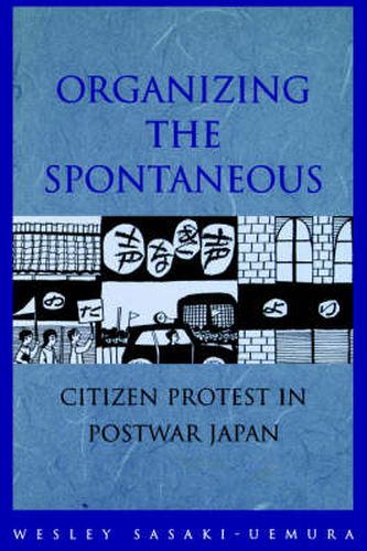 Cover image for Organizing the Spontaneous: Citizen Protest in Postwar Japan