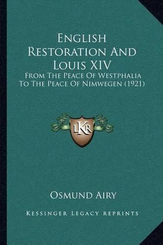 English Restoration and Louis XIV: From the Peace of Westphalia to the Peace of Nimwegen (1921)