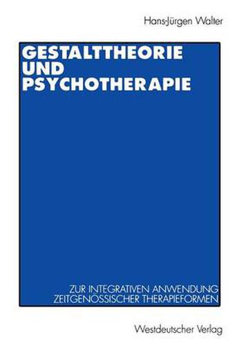 Cover image for Gestalttheorie Und Psychotherapie: Ein Beitrag Zur Theoretischen Begrundung Der Integrativen Anwendung Von Gestalt-Therapie, Psychodrama, Gesprachstherapie, Tiefenpsychologie, Verhaltenstherapie Und Gruppendynamik