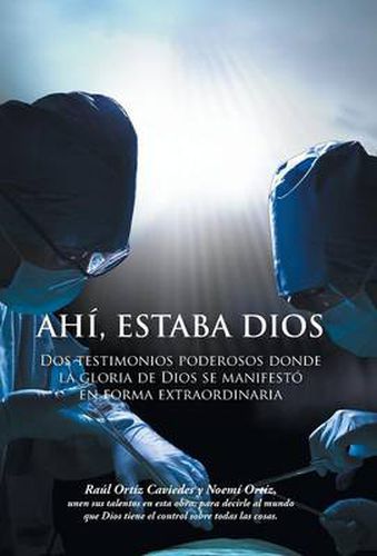 Cover image for Ahi, Estaba Dios: DOS Testimonios Poderosos Donde La Gloria de Dios Se Manifesto En Forma Extraordinaria