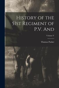 Cover image for History of the 51st Regiment of P.V. and; Volume V