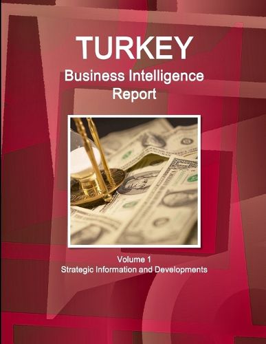 Cover image for Turkey Business Intelligence Report Volume 1 Strategic Information and Developments