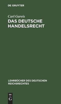 Cover image for Das Deutsche Handelsrecht: Ein Kurzgefasstes Lehrbuch Des Im Deutschen Reiche Geltenden Handels-, Wechsel- Und Seerechts