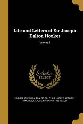 Life and Letters of Sir Joseph Dalton Hooker; Volume 1