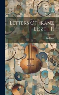 Cover image for Letters Of Franz Liszt - Ii