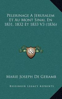 Cover image for Pelerinage a Jerusalem Et Au Mont Sinai, En 1831, 1832 Et 1833 V3 (1836)