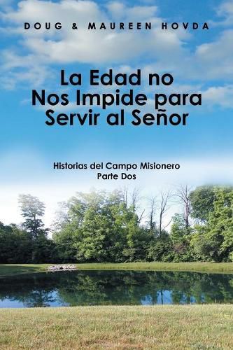 La Edad No Nos Impide Para Servir Al Senor: Historias Del Campo Misionero