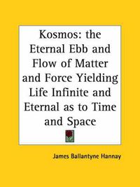 Cover image for Kosmos: The Eternal Ebb and Flow of Matter and Force Yielding Life Infinite and Eternal as to Time and Space