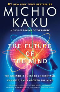 Cover image for The Future of the Mind: The Scientific Quest to Understand, Enhance, and Empower the Mind