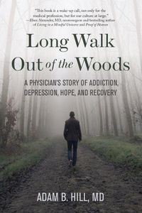 Cover image for Long Walk Out of the Woods: A Physician's Story of Addiction, Depression, Hope, and Recovery