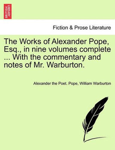 Cover image for The Works of Alexander Pope, Esq., in Nine Volumes Complete ... with the Commentary and Notes of Mr. Warburton.