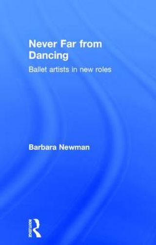 Cover image for Never Far from Dancing: Ballet artists in new roles