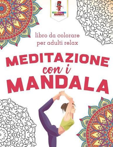 Meditazione Con I Mandala: Libro Da Colorare Per Adulti Relax