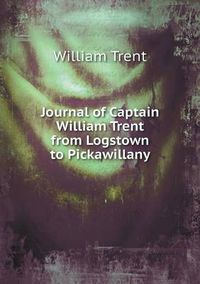 Cover image for Journal of Captain William Trent from Logstown to Pickawillany