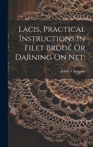 Cover image for Lacis, Practical Instructions In Filet Brode Or Darning On Net;