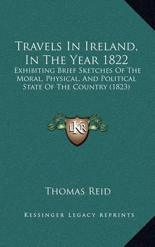 Travels in Ireland, in the Year 1822: Exhibiting Brief Sketches of the Moral, Physical, and Political State of the Country (1823)