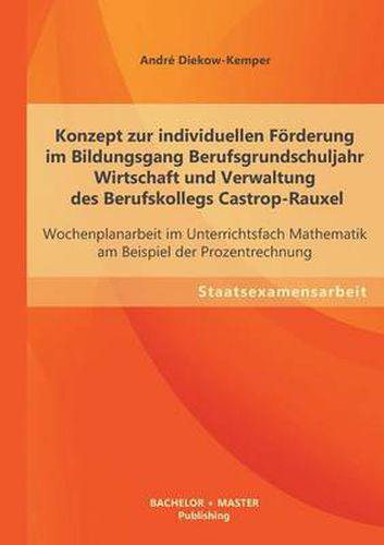 Cover image for Konzept zur individuellen Foerderung im Bildungsgang Berufsgrundschuljahr Wirtschaft und Verwaltung des Berufskollegs Castrop-Rauxel: Wochenplanarbeit im Unterrichtsfach Mathematik am Beispiel der Prozentrechnung