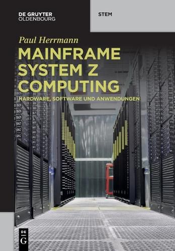 Mainframe System Z Computing: Hardware, Software Und Anwendungen