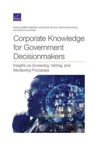 Cover image for Corporate Knowledge for Government Decisionmakers: Insights on Screening, Vetting, and Monitoring Processes