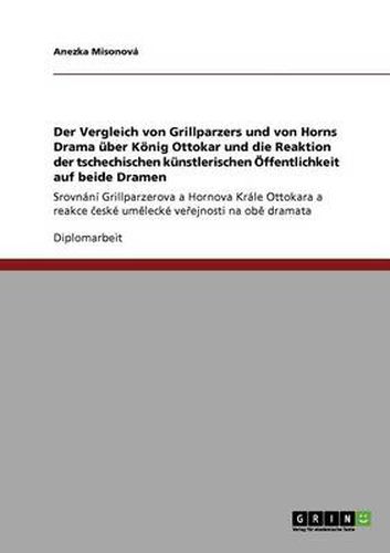 Cover image for Der Vergleich von Grillparzers und von Horns Drama uber Koenig Ottokar und die Reaktion der tschechischen kunstlerischen OEffentlichkeit auf beide Dramen