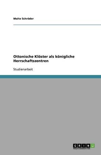 Ottonische Kloester als koenigliche Herrschaftszentren