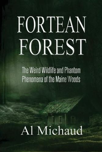 Cover image for Fortean Forest: The Weird Wildlife and Phantom Phenomena of the Maine Woods