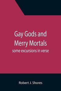 Cover image for Gay gods and merry mortals: some excursions in verse