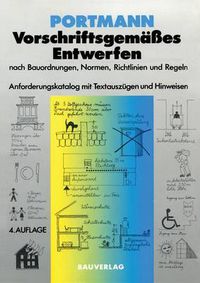 Cover image for Vorschriftsgemasses Entwerfen Nach Bauordnungen, Normen, Richtlinien Und Regeln: Anforderungskatalog Mit Textauszugen Und Hinweisen