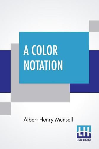 Cover image for A Color Notation: A Measured Color System, Based On The Three Qualities Hue, Value, And Chroma With Illustrative Models, Charts, And A Course Of Study Arranged For Teachers