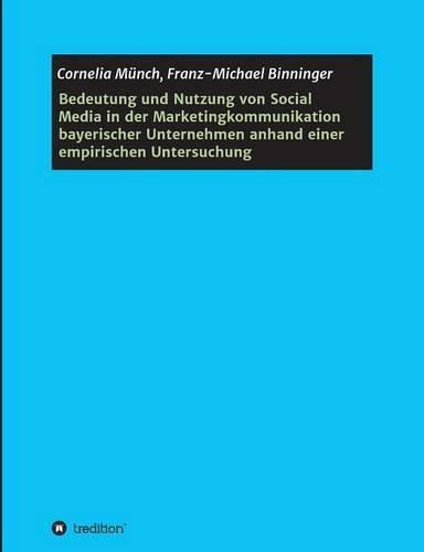 Bedeutung und Nutzung von Social Media in der Marketingkommunikation bayerischer Unternehmen anhand einer empirischen Untersuchung