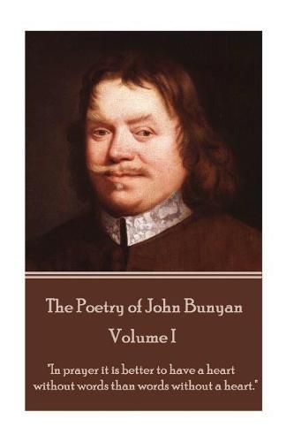 Cover image for John Bunyan - The Poetry of John Bunyan - Volume I: In prayer it is better to have a heart without words than words without a heart.