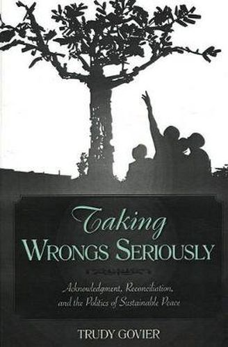 Cover image for Taking Wrongs Seriously: Acknowledgment, Reconciliation, And the Politics of Sustainable Peace