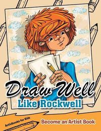 Cover image for Draw Well Like Rockwell: Become an Artist Book