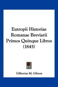 Cover image for Eutropii Historiae Romanae Breviarii Primos Quinque Libros (1845)