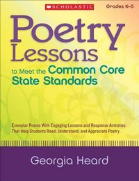 Cover image for Poetry Lessons to Meet the Common Core State Standards: Exemplar Poems with Engaging Lessons and Response Activities That Help Students Read, Understand, and Appreciate Poetry