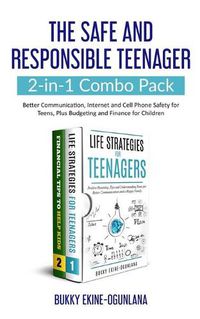 Cover image for The Safe and Responsible Teenager 2-in-1 Combo Pack: Better Communication, Internet and Cell Phone Safety for Teens, Plus Budgeting and Finance for Children