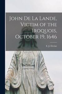 Cover image for John De La Lande, Victim of the Iroquois, October 19, 1646