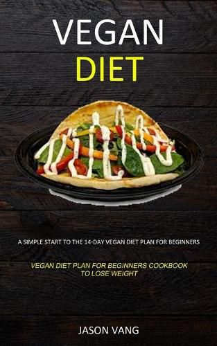 Cover image for Vegan diet: A Simple Start to the 14-day Vegan Diet Plan for Beginners (Vegan Diet Plan for Beginners Cookbook to Lose Weight)