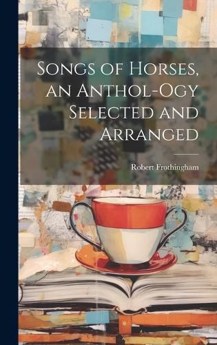 Cover image for Songs of Horses, an Anthol-ogy Selected and Arranged